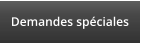 Vos demandes spéciales ici